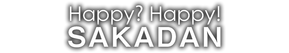 Happy? Happy!SAKADAN